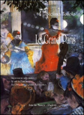 Le grand Paris. Impressioni sulla musica e le arti in Francia fra Ottocento e primo Novecento