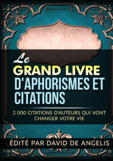 Le grand livre d'aphorismes et citations. 2.000 citations d'auteurs qui vont changer votre vie - David De Angelis