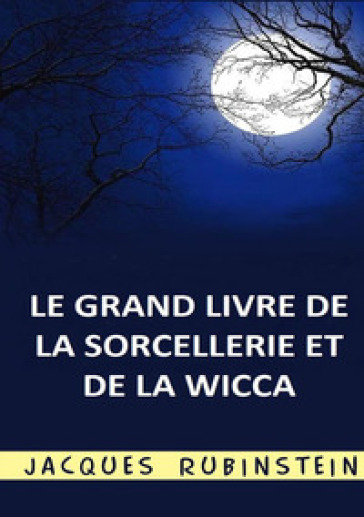 Le grand livre de la sorcellerie et de la Wicca - Jacques Rubinstein