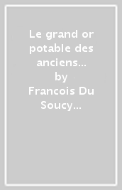 Le grand or potable des anciens philosophes. Suivi de lettres et d une anthologie de textes