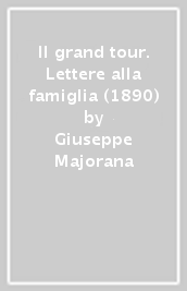 Il grand tour. Lettere alla famiglia (1890)