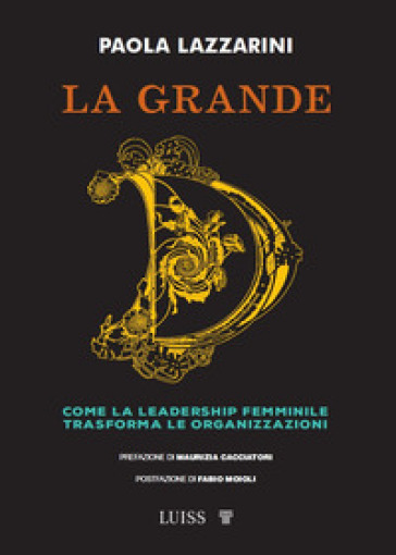 La grande D. Come la leadership femminile trasforma le organizzazioni - Paola Lazzarini