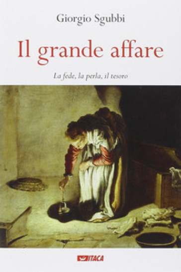 Il grande affare. La fede, la perla, il tesoro - Giorgio Sgubbi