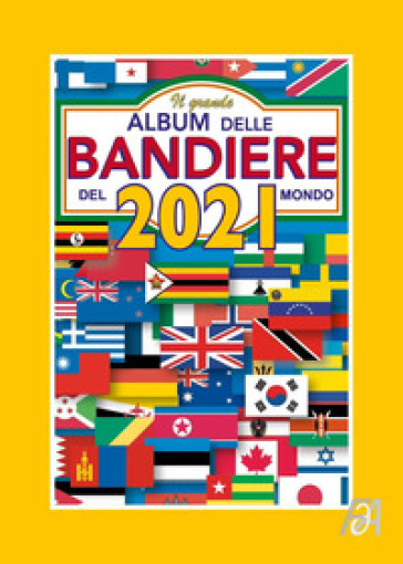 Il grande album delle bandiere del mondo 2021 - FlaggArt