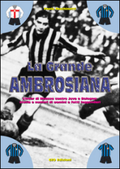 La grande ambrosiana. L Inter di Meazza contro Juve e Bologna. Storia e numeri di uomini e fatti leggendari