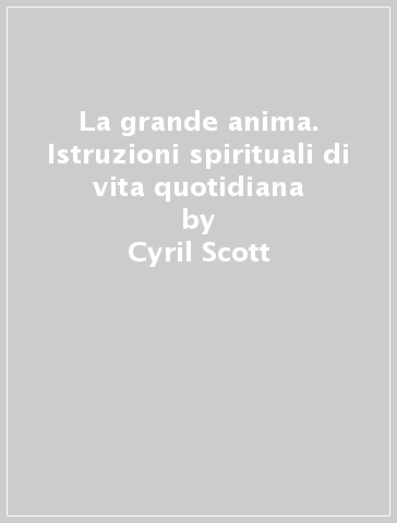 La grande anima. Istruzioni spirituali di vita quotidiana - Cyril Scott
