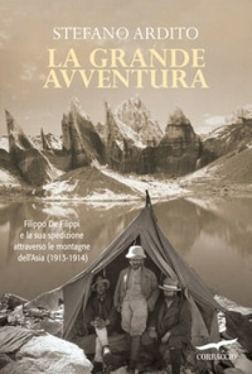 La grande avventura. Filippo De Filippi e la sua spedizione attraverso le montagne dell'Asia (1913-1914) - Stefano Ardito
