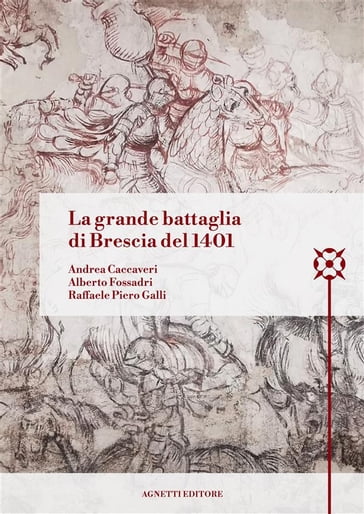 La grande battaglia di Brescia del 1401 - Raffaele Piero Galli - Andrea Caccaveri - Alberto Fossadri - Marco Merlo