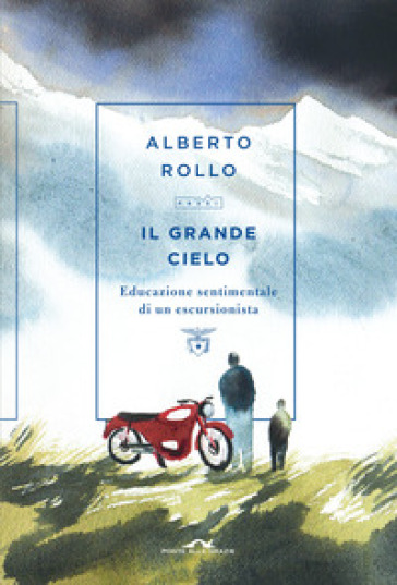 Il grande cielo. Educazione sentimentale di un escursionista - Alberto Rollo