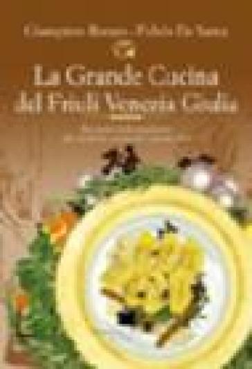 La grande cucina del Friuli Venezia Giulia - Giampiero Rorato - Fulvio De Santa
