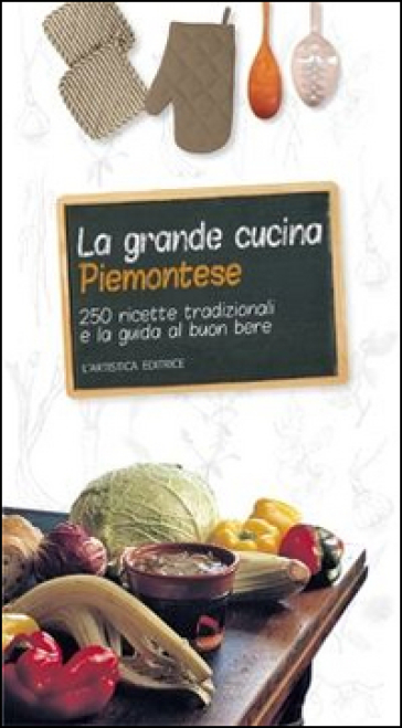 La grande cucina piemontese. 250 ricette tradizionali e la guida al buon bere - Giancarlo Ricatto