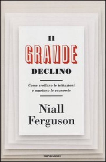 Il grande declino. Come crollano le istituzioni e muoiono le economie - Niall Ferguson