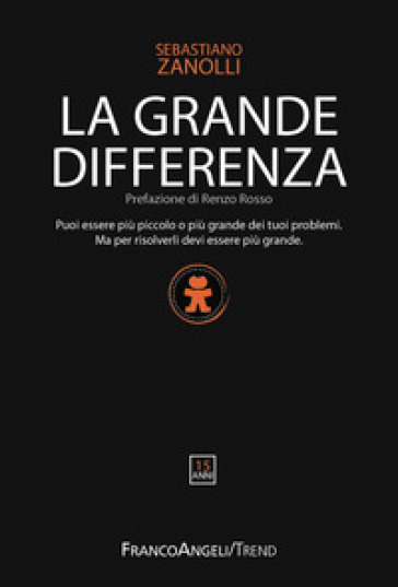 La grande differenza. Puoi essere più piccolo o più grande dei tuoi problemi. Ma per risolverli devi essere più grande - Sebastiano Zanolli