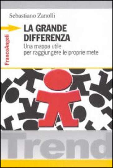 La grande differenza. Una mappa utile per raggiungere le proprie mete - Sebastiano Zanolli