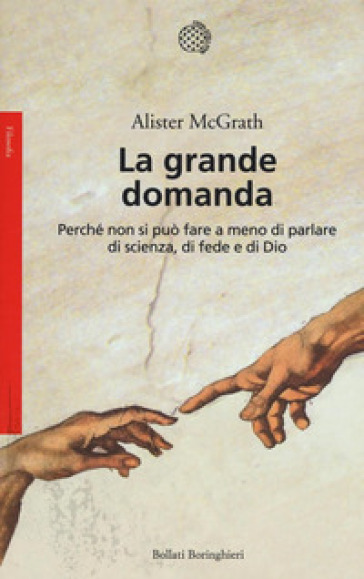 La grande domanda. Perché non si può fare a meno di parlare di scienza, di fede e di Dio - Alister McGrath