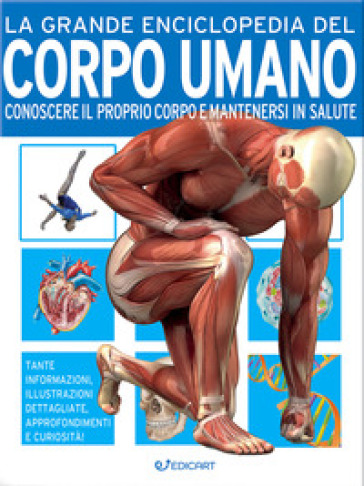 La grande enciclopedia del corpo umano. Conoscere il proprio corpo e mantenersi in salute - John Farndon - Nicki Lampon