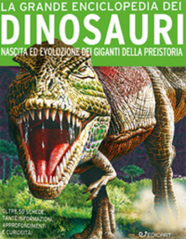 La grande enciclopedia dei dinosauri. Nascita ed evoluzione dei giganti della preistoria