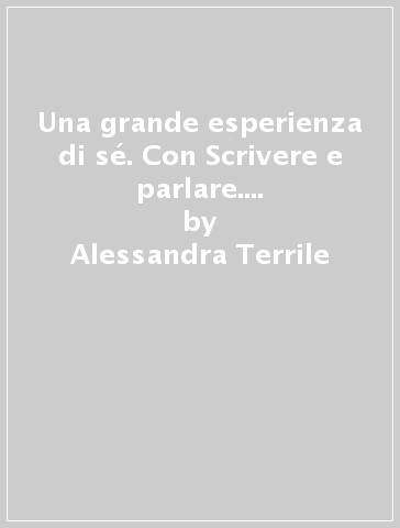 Una grande esperienza di sé. Con Scrivere e parlare. Verso il nuovo esame di Stato. Con Verso la prova INVALSI di italiano 1. Per il 2° biennio e 5° anno delle scuole superiori. Con ebook. Con espansione online. 1: Dalle origini al Trecento - Alessandra Terrile - Paola Biglia - Cristina Terrile