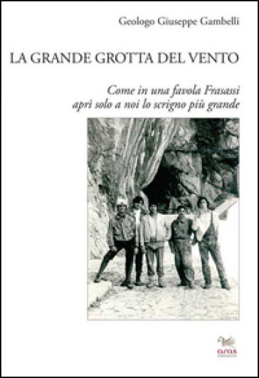 La grande grotta del vento. Come in una favola Frasassi aprì solo a noi lo scrigno più grande - Giuseppe Gambelli