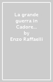 La grande guerra in Cadore e in Carnia. Il paradigma perfetto della guerra di posizione