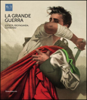 La grande guerra. Catalogo della mostra (Napoli, 1º aprile-23 agosto 2015). 3.Società, propaganda e consenso