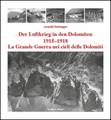 La grande guerra nei cieli delle Dolomiti 1915-1918. Ediz. italiana e tedesca - Arnold Stabinger