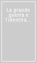 La grande guerra e l identità nazionale. Il primo conflitto mondiale nella politica e nelle istituzioni