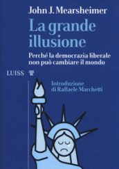 La grande illusione. Perché la democrazia liberale non può cambiare il mondo