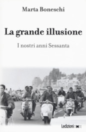 La grande illusione. I nostri anni Sessanta