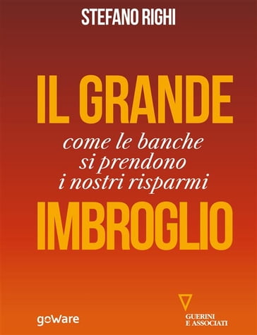 Il grande imbroglio. Come le banche si prendono i nostri risparmi - Stefano Righi