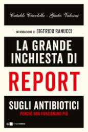 La grande inchiesta di Report sugli antibiotici. Perché non funzionano più