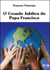 O grande jubileu do papa Francisco - Francesco Primerano