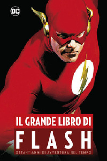 Il grande libro di Flash. Ottant'anni di avventura nel tempo - Mark Waid - Geoff Johns - Jeph Loeb