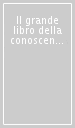 Il grande libro della conoscenza. Tutto quello che è necessario sapere per vivere nel terzo millennio