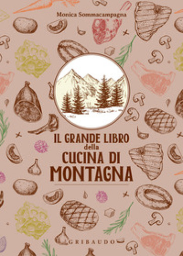Il grande libro della cucina di montagna - Monica Sommacampagna
