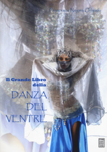 Il grande libro della danza del ventre - Francesca Negma Orlando