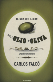 Il grande libro dell olio d oliva. Una storia millenaria