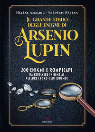 Il grande libro degli enigmi di Arsenio Lupin. 200 enigmi e rompicapi da risolvere insieme al celebre ladro gentiluomo!