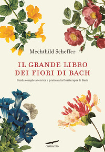 Il grande libro dei fiori di Bach. Guida completa teorica e pratica alla floriterapia di Bach - Mechthild Scheffer