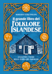 Il grande libro del folklore islandese. Leggende e fiabe della terra del ghiaccio. Ediz. illustrata