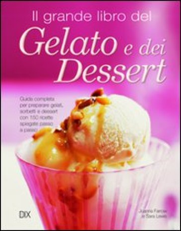 Il grande libro del gelato e dei dessert - Joanna Farrow - Sara Lewis