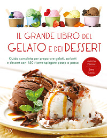 Il grande libro del gelato e dei dessert. Ediz. a colori - Joanna Farrow - Sara Lewis