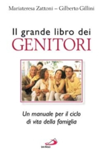 Il grande libro dei genitori. Un manuale per il ciclo di vita della famiglia - Mariateresa Zattoni Gillini - Mariateresa Zattoni - Gilberto Gillini