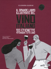 Il grande libro illustrato del vino italiano. 100 etichette per brindare tutto l