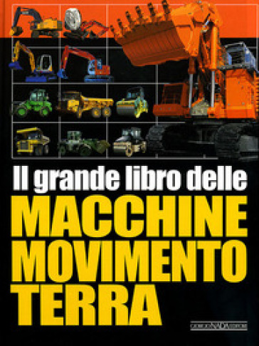 Il grande libro delle macchine movimento terra. Ediz. illustrata