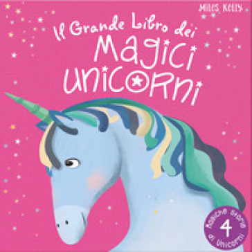 Il grande libro dei magici unicorni. Ediz. illustrata - Kelly Miles