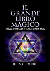 Il grande libro magico. Raccolta completa di segreti di alta magia