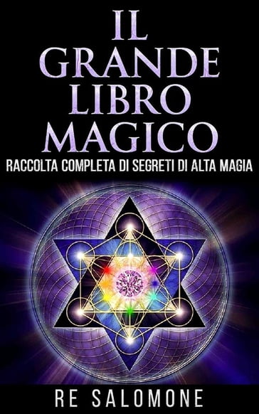 Il grande libro magico - Raccolta completa di segreti di Alta Magia - Re Salomone