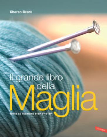 Il grande libro della maglia. Tutte le tecniche step by step - Sharon Brant