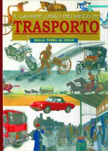 Il grande libro dei mezzi di trasporto. Dalla terra al cielo